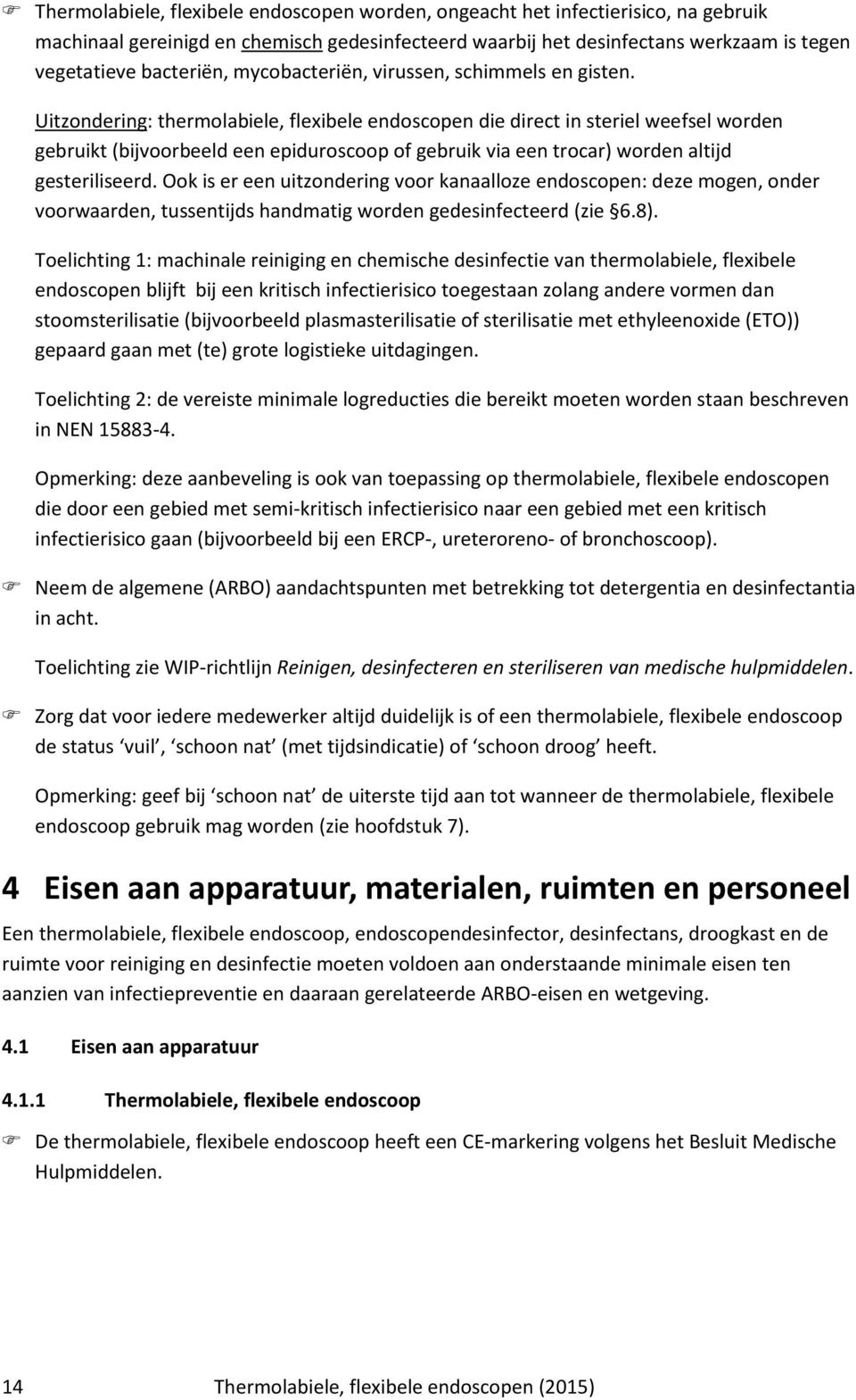 Uitzondering: thermolabiele, flexibele endoscopen die direct in steriel weefsel worden gebruikt (bijvoorbeeld een epiduroscoop of gebruik via een trocar) worden altijd gesteriliseerd.