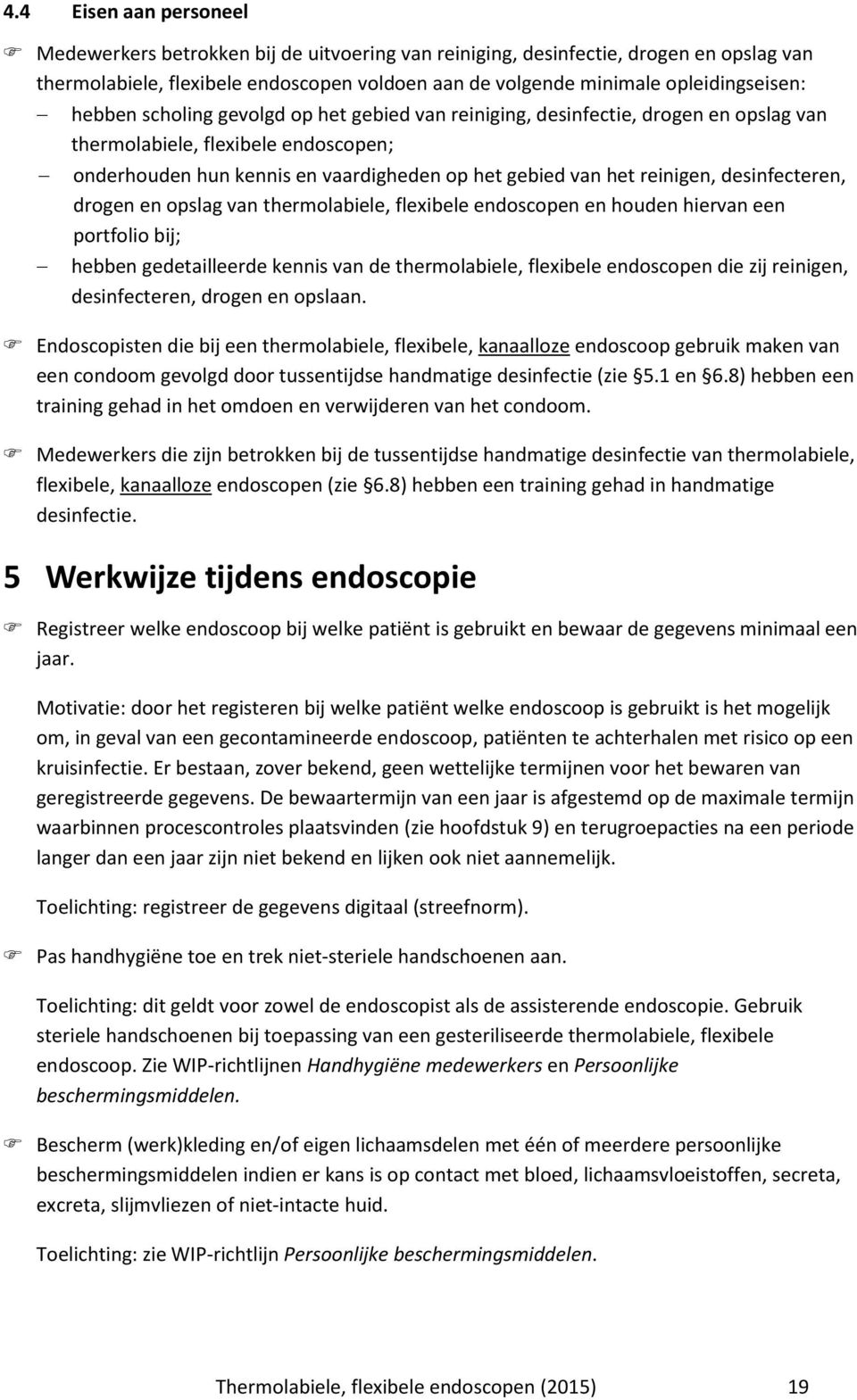 desinfecteren, drogen en opslag van thermolabiele, flexibele endoscopen en houden hiervan een portfolio bij; hebben gedetailleerde kennis van de thermolabiele, flexibele endoscopen die zij reinigen,