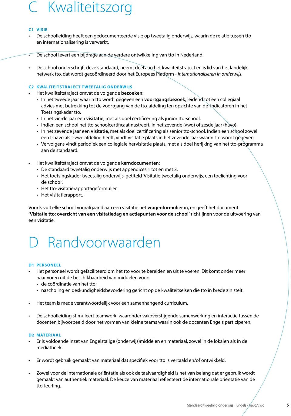 De school onderschrijft deze standaard, neemt deel aan het kwaliteitstraject en is lid van het landelijk netwerk tto, dat wordt gecoördineerd door het Europees Platform - internationaliseren in