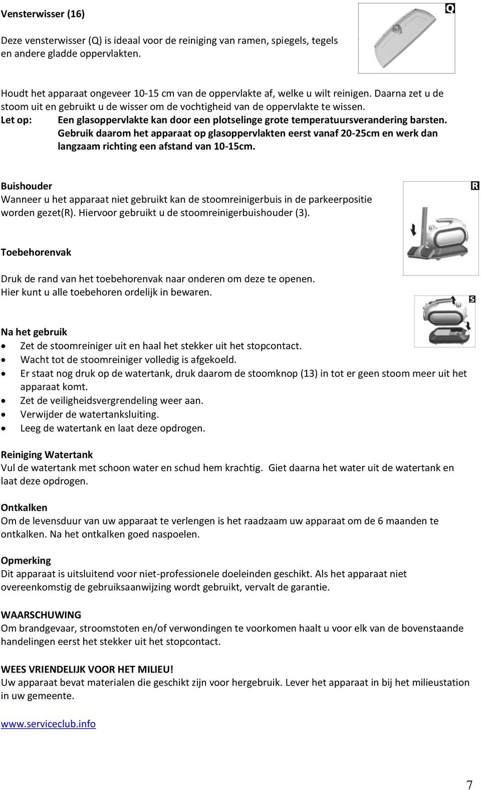 Let op: Een glasoppervlakte kan door een plotselinge grote temperatuursverandering barsten.