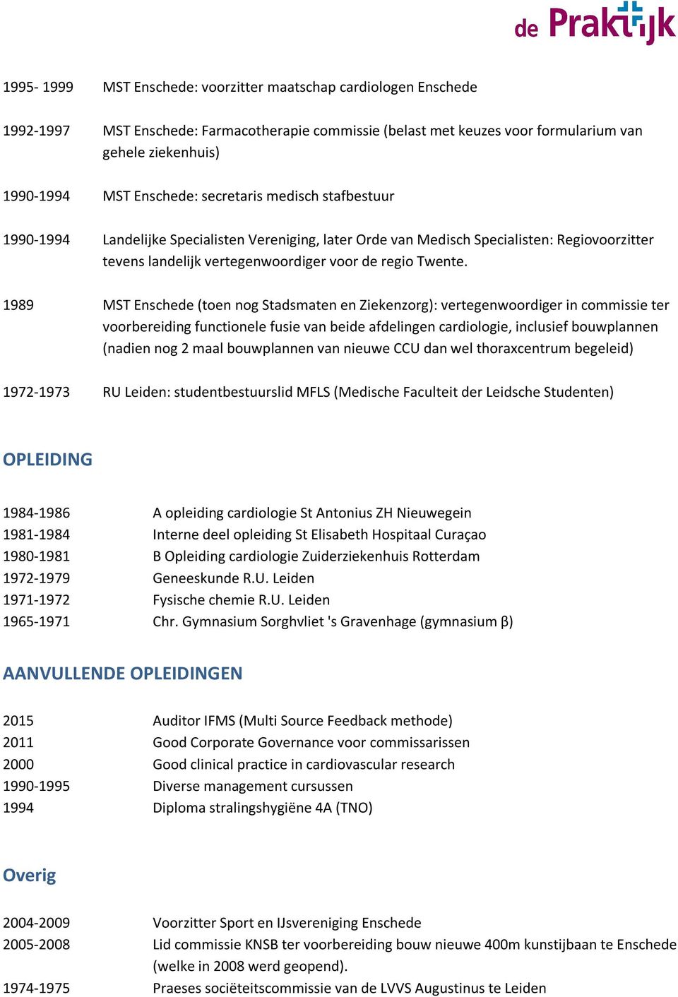 1989 MST Enschede (toen nog Stadsmaten en Ziekenzorg): vertegenwoordiger in commissie ter voorbereiding functionele fusie van beide afdelingen cardiologie, inclusief bouwplannen (nadien nog 2 maal