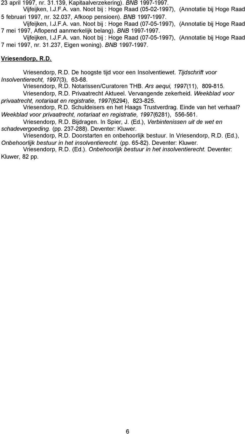 31.237, Eigen woning). BNB Vriesendorp, R.D. Vriesendorp, R.D. De hoogste tijd voor een Insolventiewet. Tijdschrift voor Insolventierecht, 1997(3), 63-68. Vriesendorp, R.D. Notarissen/Curatoren THB.