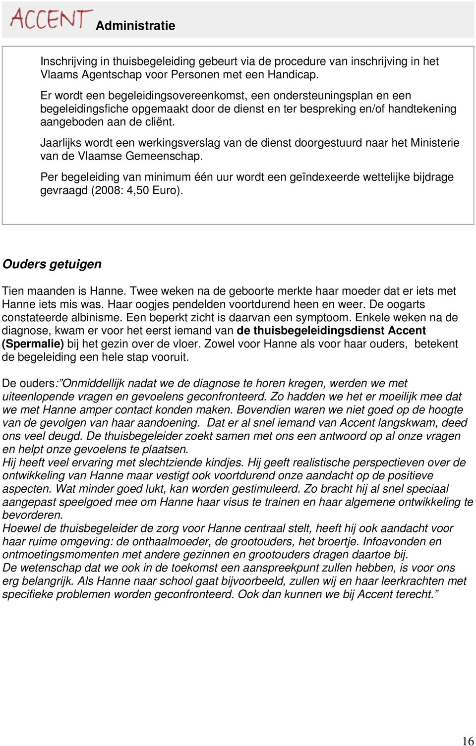 Jaarlijks wordt een werkingsverslag van de dienst doorgestuurd naar het Ministerie van de Vlaamse Gemeenschap.