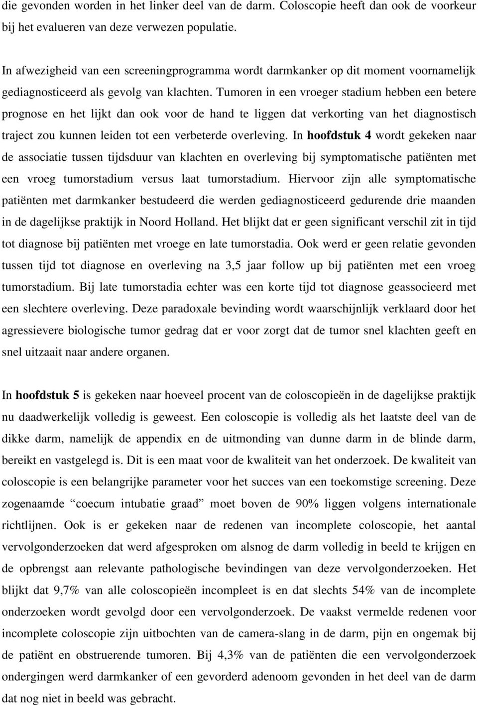 Tumoren in een vroeger stadium hebben een betere prognose en het lijkt dan ook voor de hand te liggen dat verkorting van het diagnostisch traject zou kunnen leiden tot een verbeterde overleving.