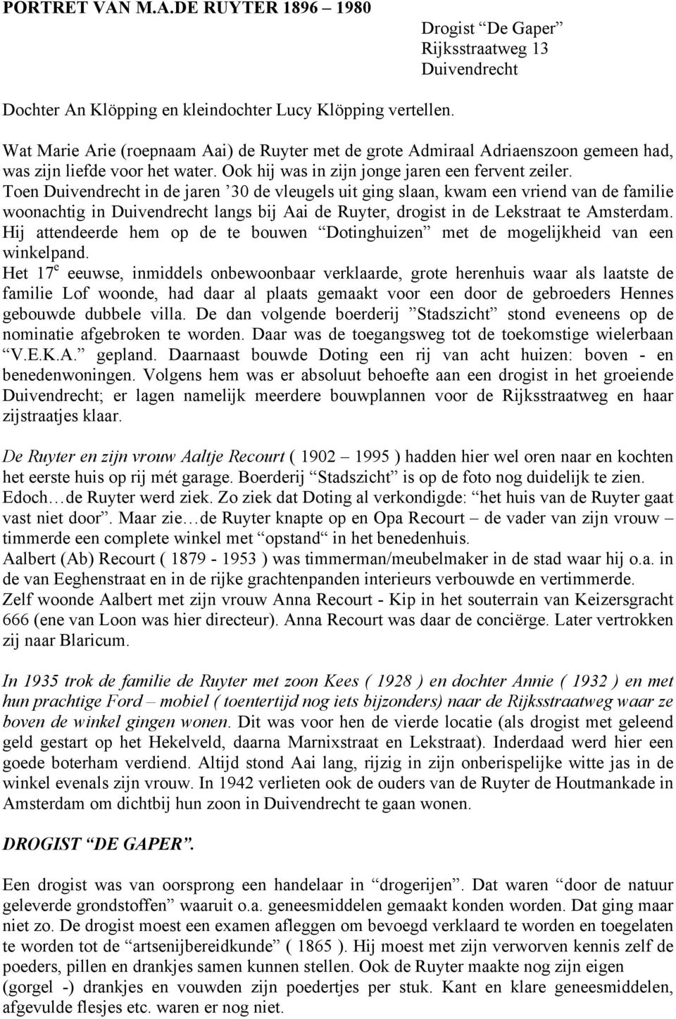 Toen Duivendrecht in de jaren 30 de vleugels uit ging slaan, kwam een vriend van de familie woonachtig in Duivendrecht langs bij Aai de Ruyter, drogist in de Lekstraat te Amsterdam.