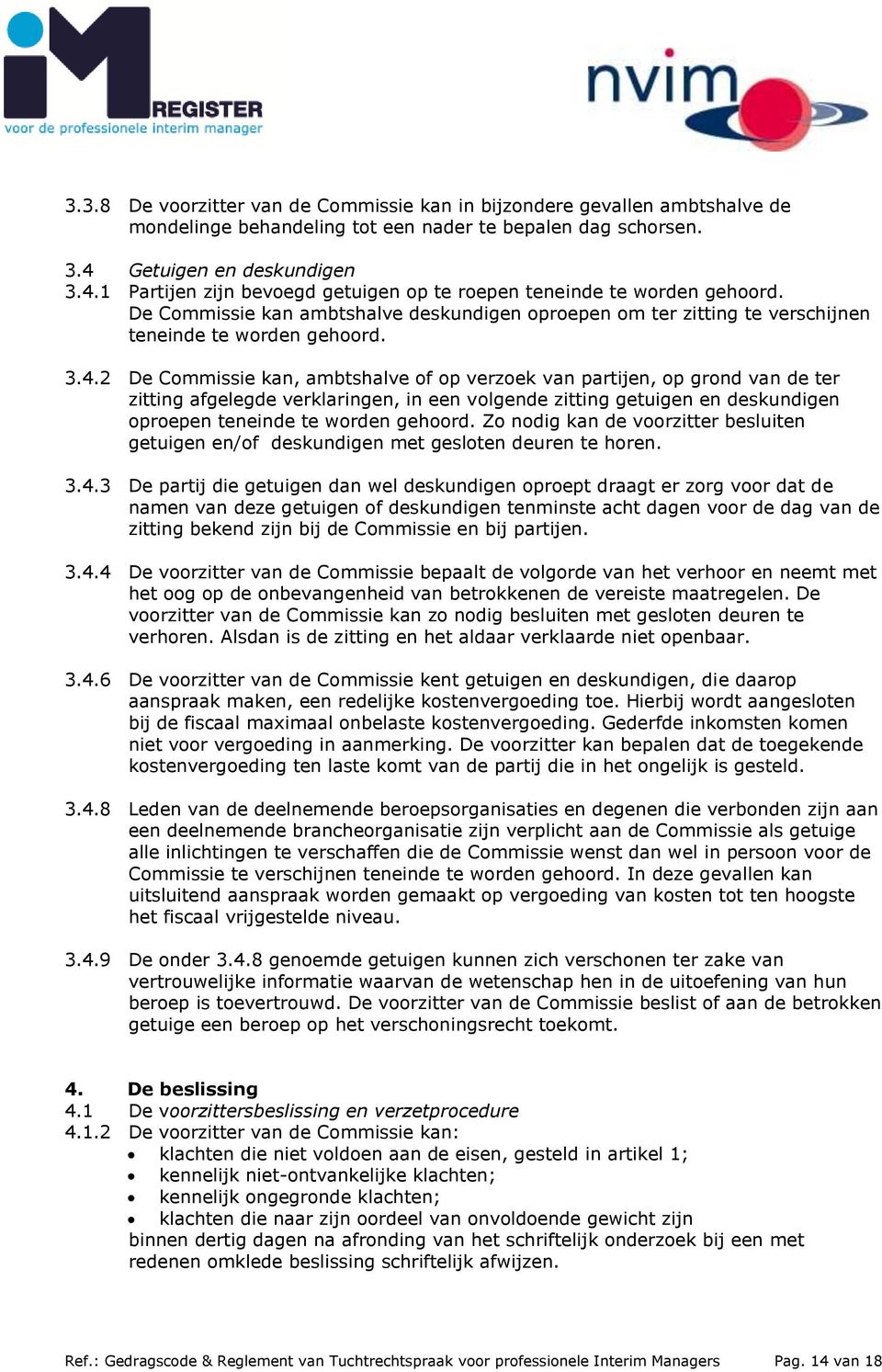 De Commissie kan ambtshalve deskundigen oproepen om ter zitting te verschijnen teneinde te worden gehoord. 3.4.