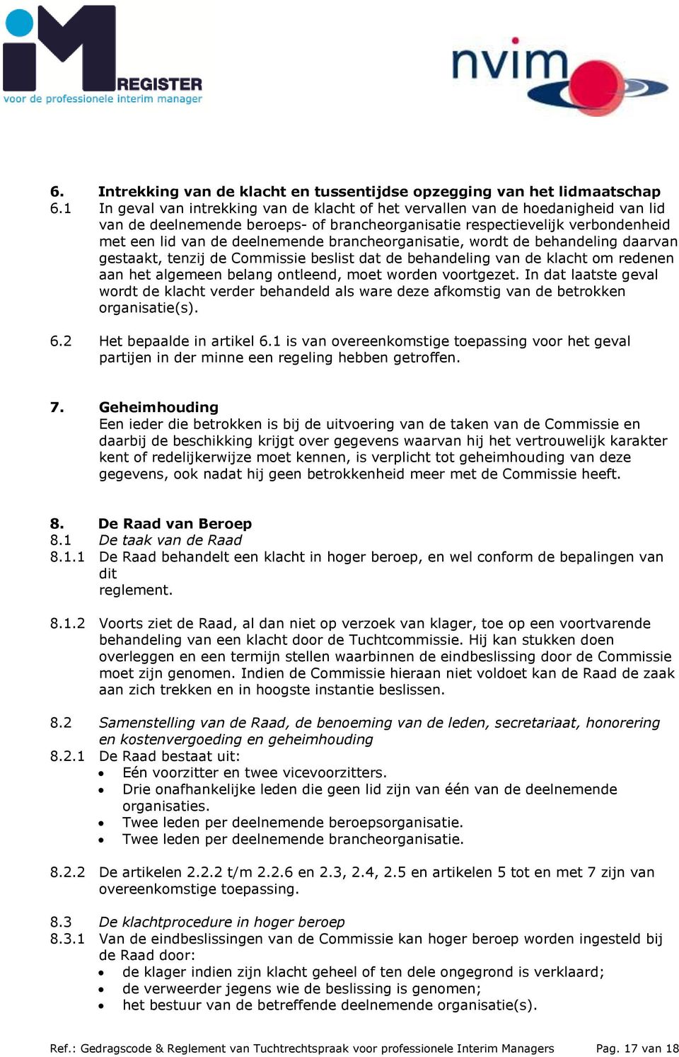 brancheorganisatie, wordt de behandeling daarvan gestaakt, tenzij de Commissie beslist dat de behandeling van de klacht om redenen aan het algemeen belang ontleend, moet worden voortgezet.