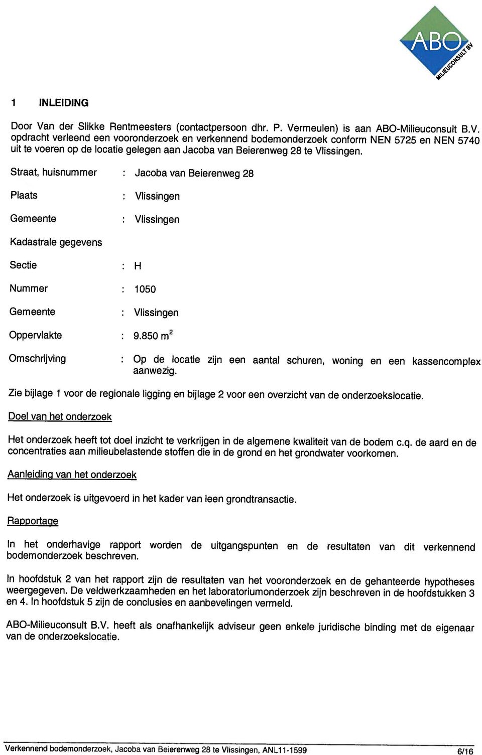 Verkennend bodemonderzoek, Jacoba van Beierenweg 28 te Vlissingen, ANL111599 6/16 ABOMilieuconsult B.V. heeft als onafhankelijk adviseur geen enkele juridische binding met de eigenaar van de onderzoekslocatie.
