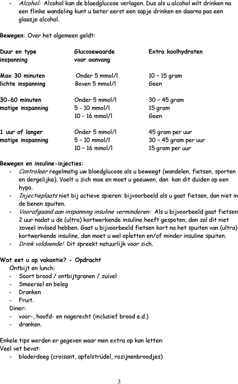 Onder 5 mmol/l 30 45 gram matige inspanning 5-10 mmol/l 15 gram 10-16 mmol/l Geen 1 uur of langer Onder 5 mmol/l 45 gram per uur matige inspanning 5 10 mmol/l 30 45 gram per uur 10 16 mmol/l 15 gram