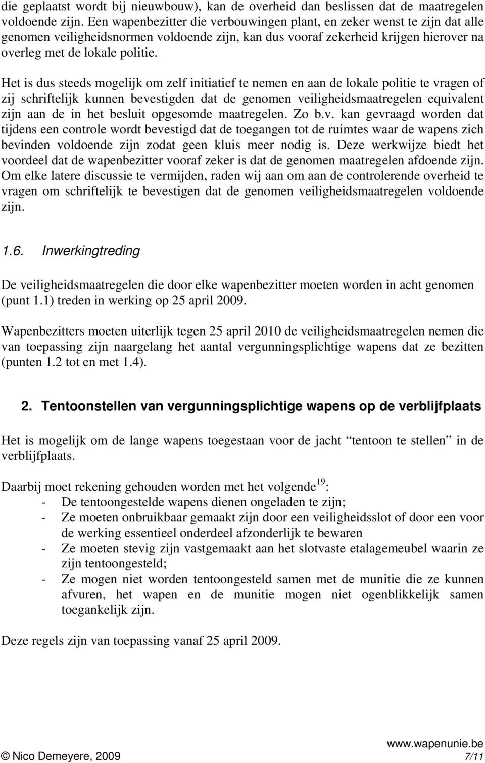 Het is dus steeds mogelijk om zelf initiatief te nemen en aan de lokale politie te vragen of zij schriftelijk kunnen bevestigden dat de genomen veiligheidsmaatregelen equivalent zijn aan de in het