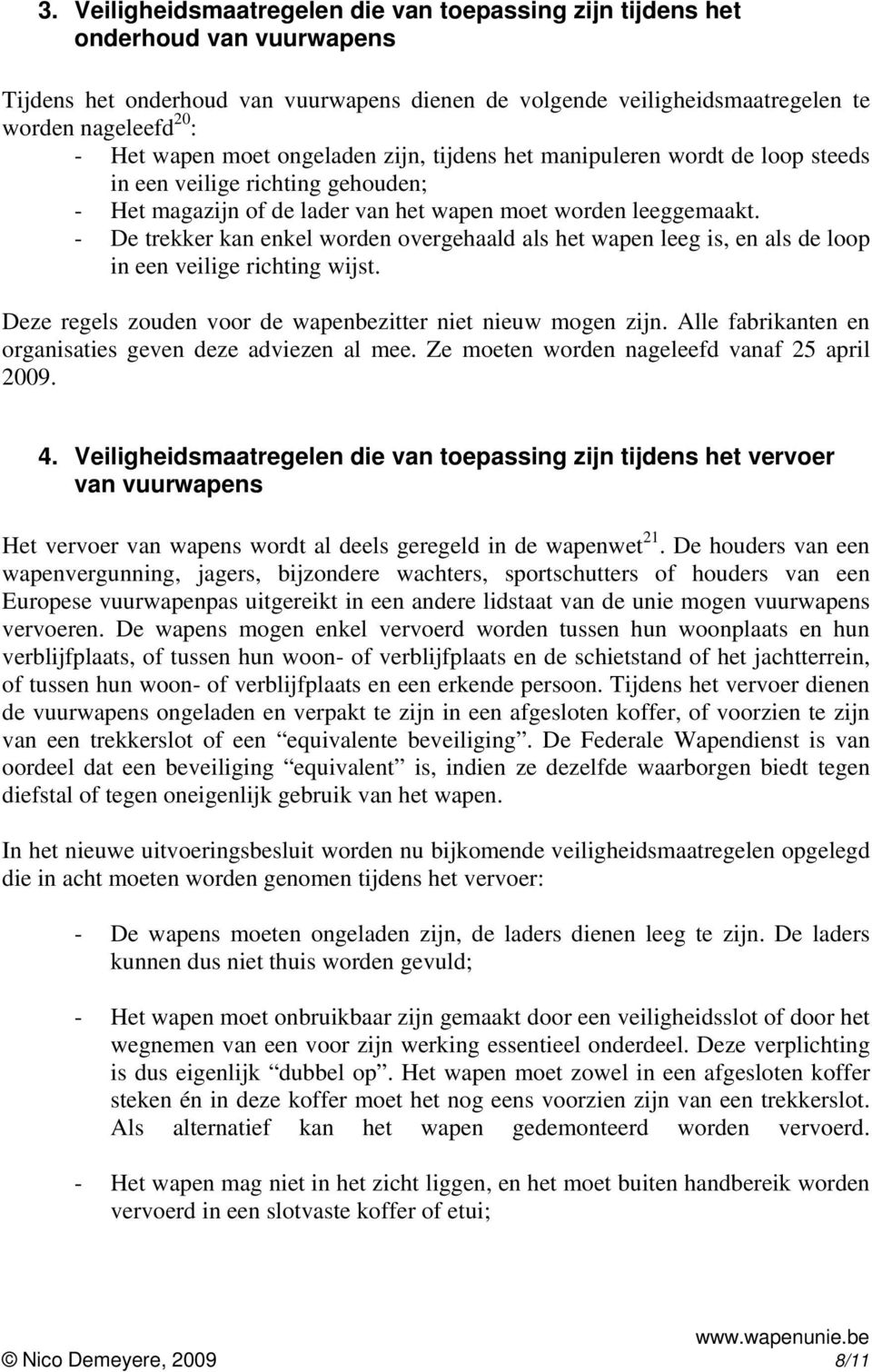 - De trekker kan enkel worden overgehaald als het wapen leeg is, en als de loop in een veilige richting wijst. Deze regels zouden voor de wapenbezitter niet nieuw mogen zijn.