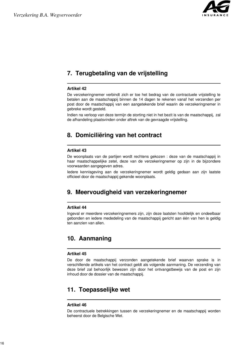 Indien na verloop van deze termijn de storting niet in het bezit is van de maatschappij, zal de afhandeling plaatsvinden onder aftrek van de gevraagde vrijstelling. 8.