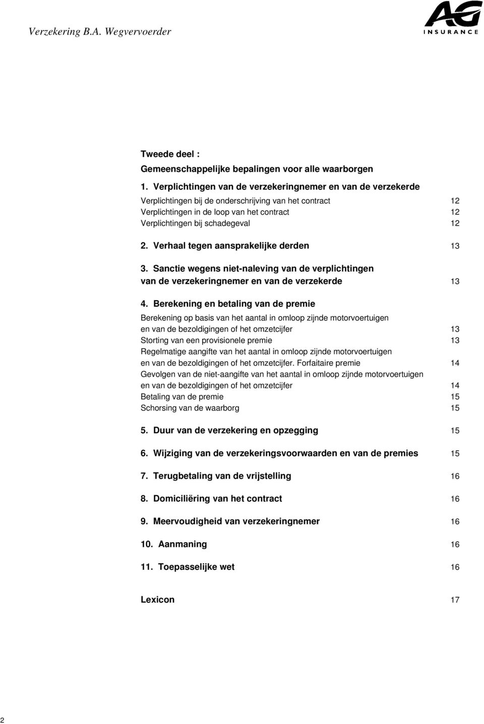 Verhaal tegen aansprakelijke derden 13 3. Sanctie wegens niet-naleving van de verplichtingen van de verzekeringnemer en van de verzekerde 13 4.