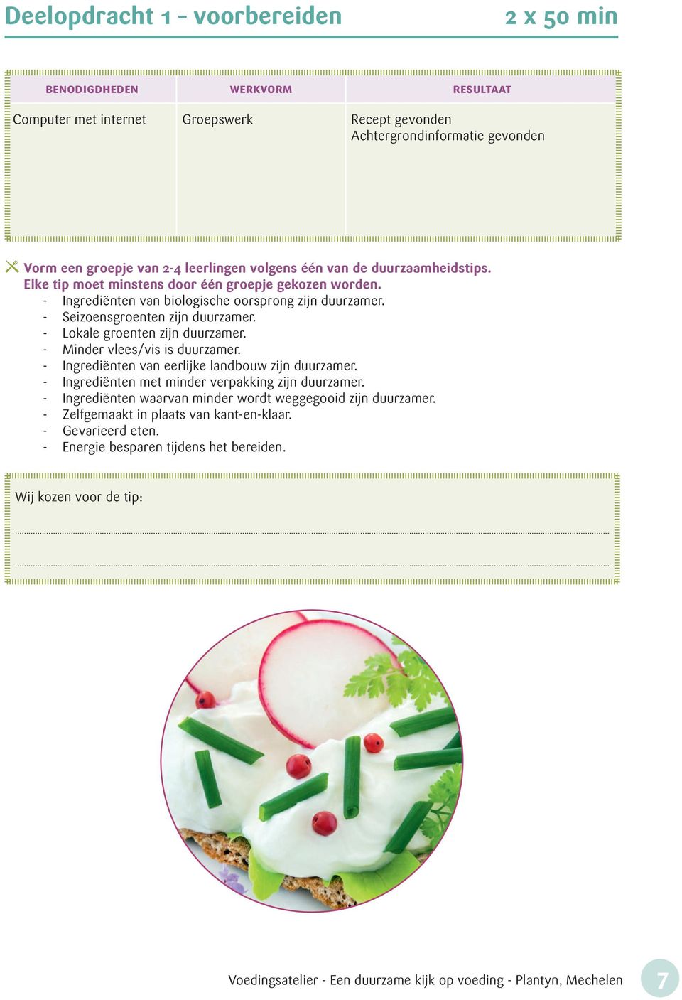 - Lokale groenten zijn duurzamer. - Minder vlees/vis is duurzamer. - Ingrediënten van eerlijke landbouw zijn duurzamer. - Ingrediënten met minder verpakking zijn duurzamer.