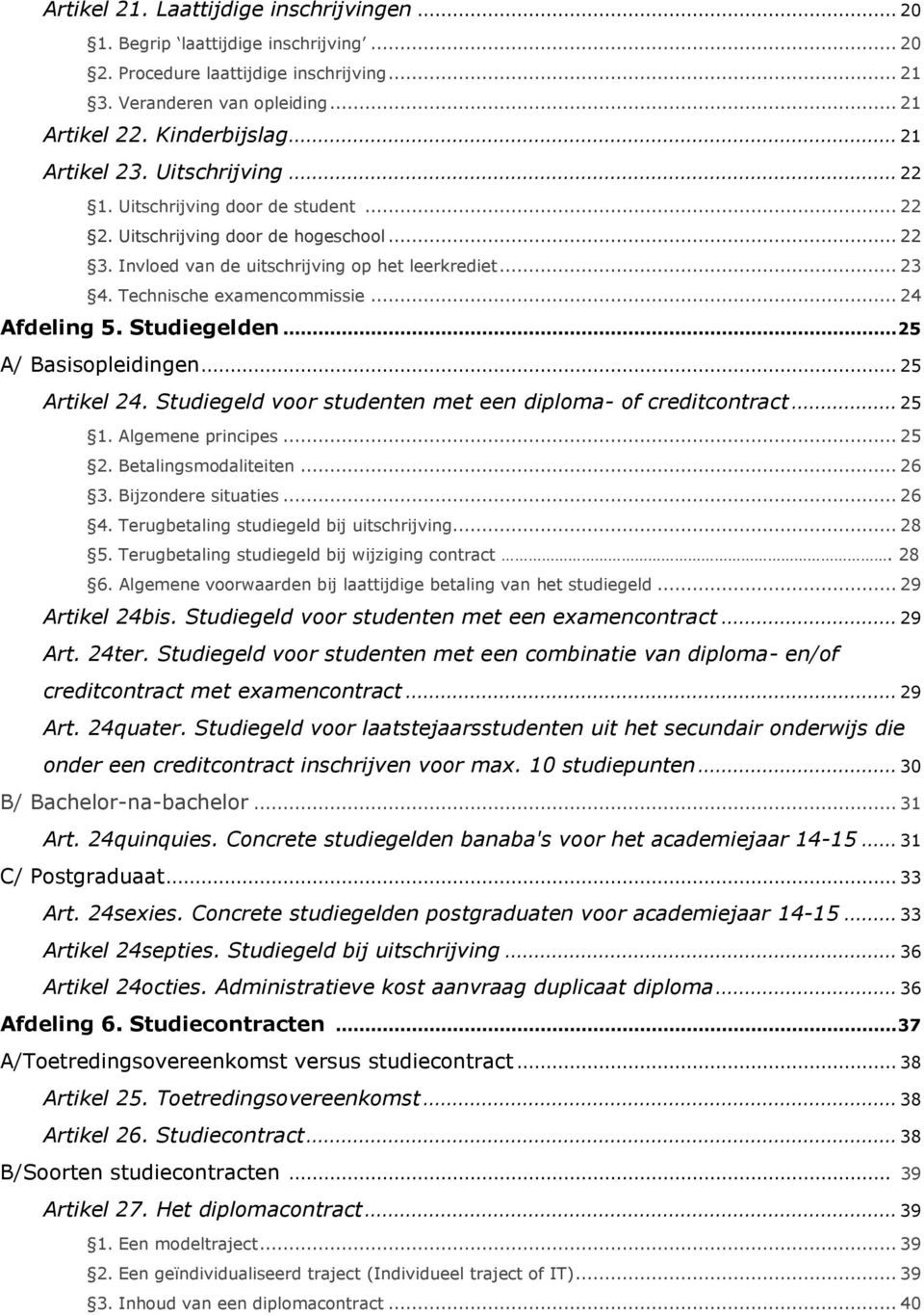 Technische examencommissie... 24 Afdeling 5. Studiegelden... 25 A/ Basisopleidingen... 25 Artikel 24. Studiegeld voor studenten met een diploma- of creditcontract... 25 1. Algemene principes... 25 2.