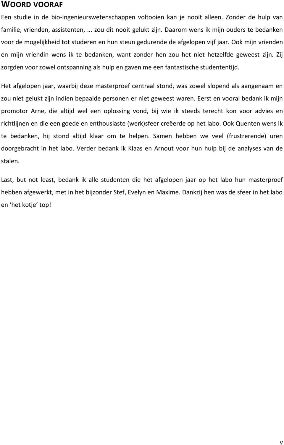 Ook mijn vrienden en mijn vriendin wens ik te bedanken, want zonder hen zou het niet hetzelfde geweest zijn. Zij zorgden voor zowel ontspanning als hulp en gaven me een fantastische studententijd.