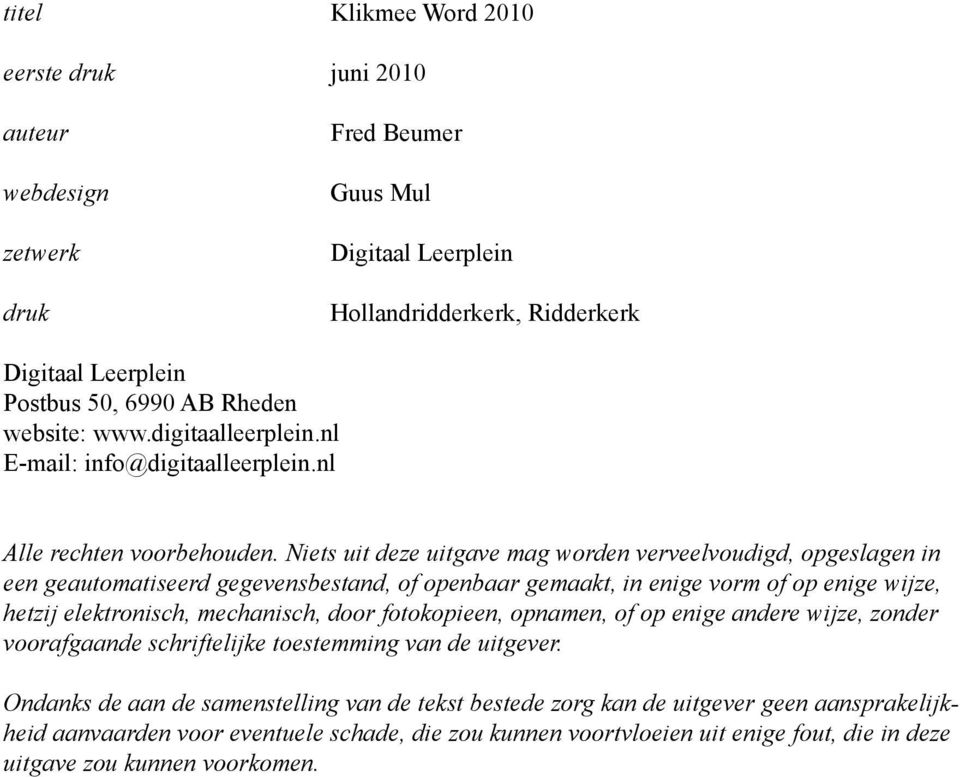 Niets uit deze uitgave mag worden verveelvoudigd, opgeslagen in een geautomatiseerd gegevensbestand, of openbaar gemaakt, in enige vorm of op enige wijze, hetzij elektronisch, mechanisch, door