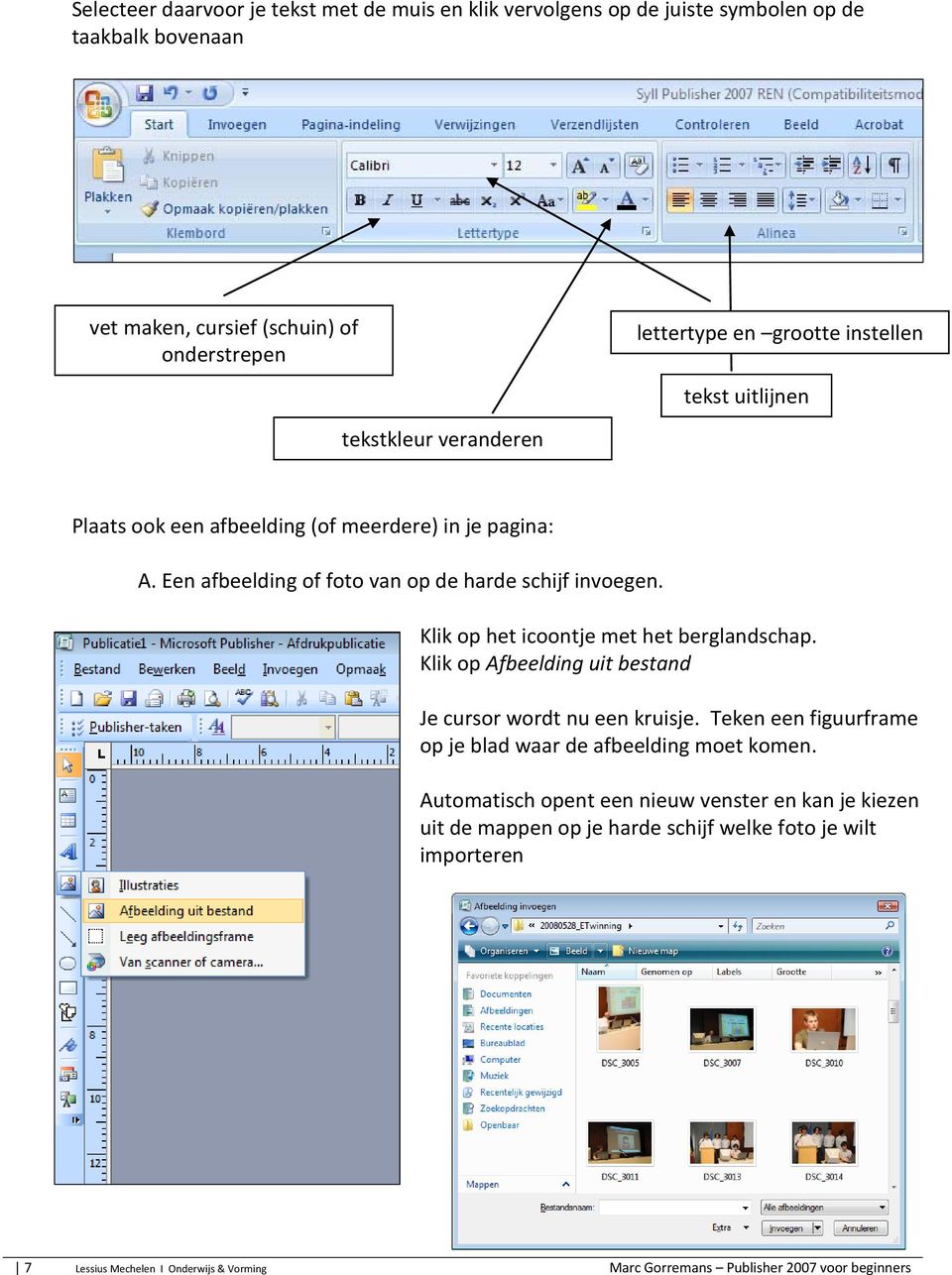 Klik op het icoontje met het berglandschap. Klik op Afbeelding uit bestand Je cursor wordt nu een kruisje. Teken een figuurframe op je blad waar de afbeelding moet komen.