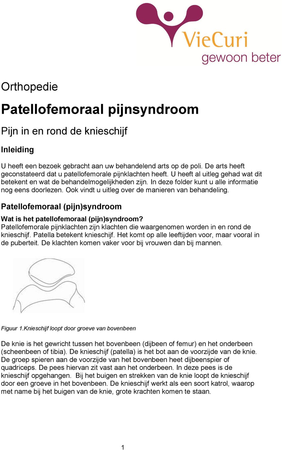 In deze folder kunt u alle informatie nog eens doorlezen. Ook vindt u uitleg over de manieren van behandeling. Patellofemoraal (pijn)syndroom Wat is het patellofemoraal (pijn)syndroom?