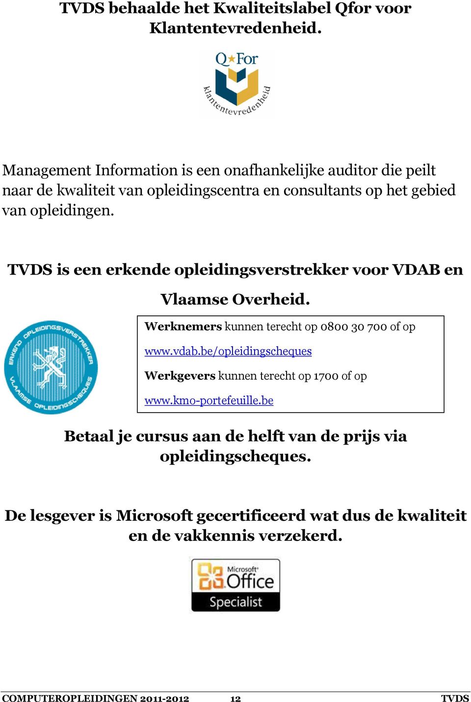 TVDS is een erkende opleidingsverstrekker voor VDAB en Vlaamse Overheid. Werknemers kunnen terecht op 0800 30 700 of op www.vdab.