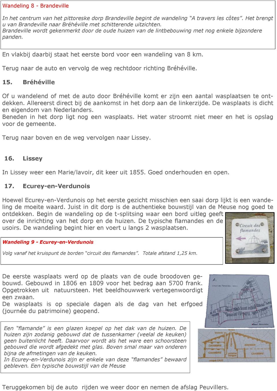 Terug naar de auto en vervolg de weg rechtdoor richting Bréhéville. 15. Bréhéville Of u wandelend of met de auto door Bréhéville komt er zijn een aantal wasplaatsen te ontdekken.