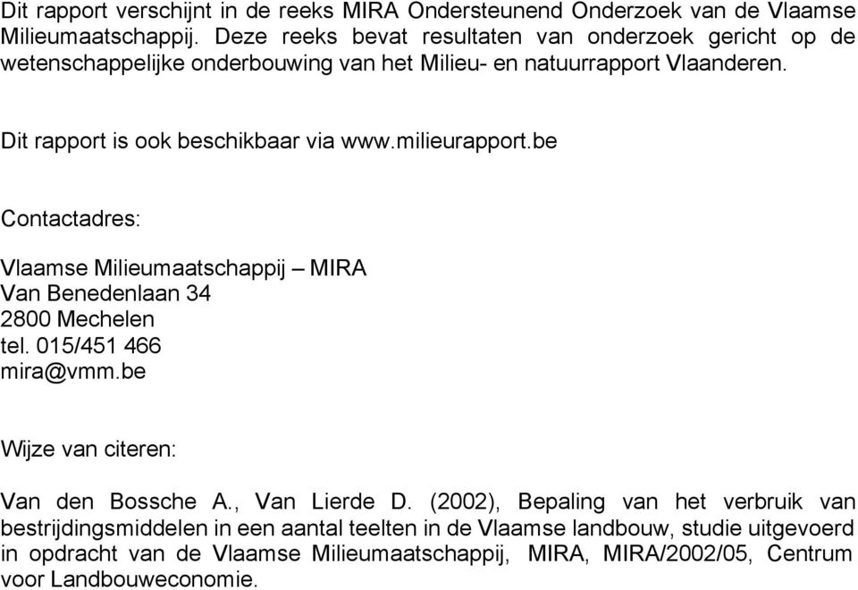 Dit rapport is ook beschikbaar via www.milieurapport.be Contactadres: Vlaamse Milieumaatschappij MIRA Van Benedenlaan 34 2800 Mechelen tel. 015/451 466 mira@vmm.