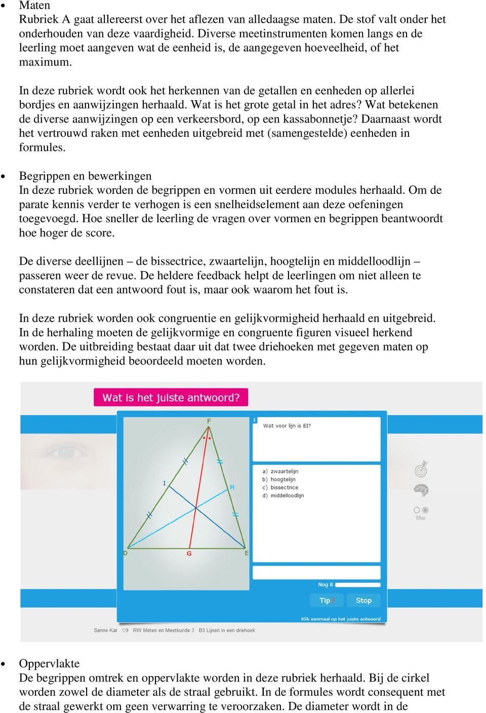 In deze rubriek wordt ook het herkennen van de getallen en eenheden op allerlei bordjes en aanwijzingen herhaald. Wat is het grote getal in het adres?