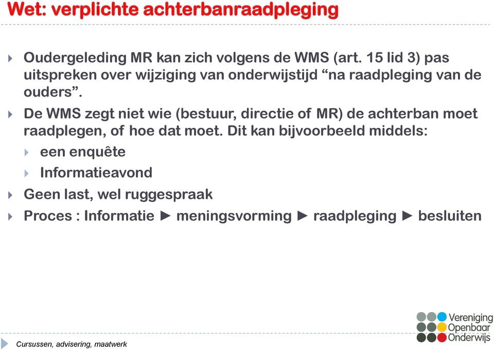 De WMS zegt niet wie (bestuur, directie of MR) de achterban moet raadplegen, of hoe dat moet.