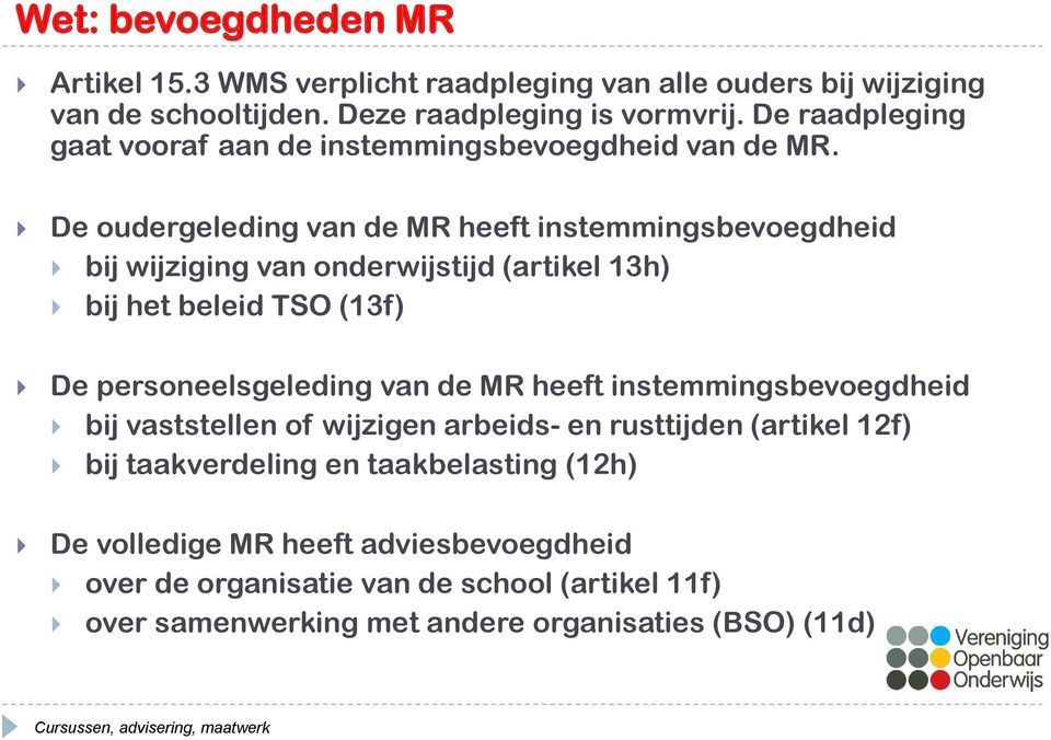 De oudergeleding van de MR heeft instemmingsbevoegdheid bij wijziging van onderwijstijd (artikel 13h) bij het beleid TSO (13f) De personeelsgeleding van de MR