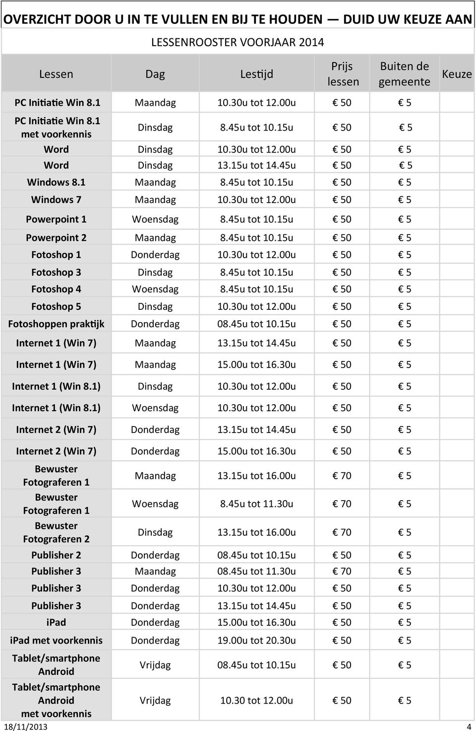 30u tot 12.00u 50 5 Powerpoint 1 Woensdag 8.45u tot 10.15u 50 5 Powerpoint 2 Maandag 8.45u tot 10.15u 50 5 Fotoshop 1 Donderdag 10.30u tot 12.00u 50 5 Fotoshop 3 Dinsdag 8.45u tot 10.15u 50 5 Fotoshop 4 Woensdag 8.