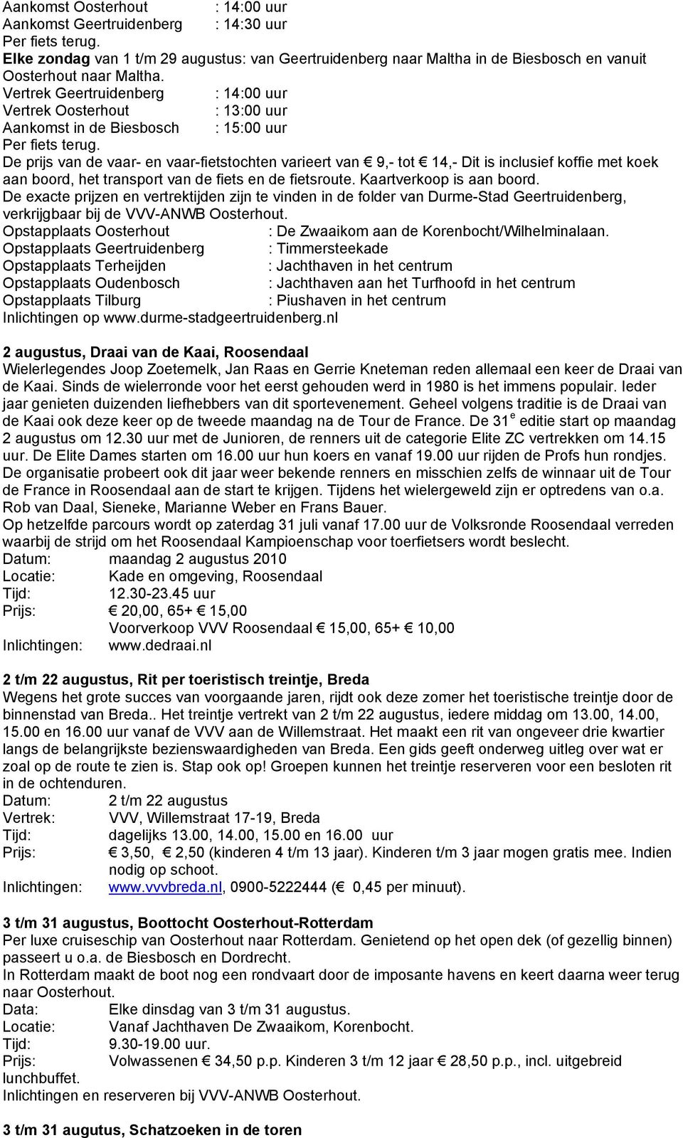 Vertrek Geertruidenberg : 14:00 uur Vertrek Oosterhout : 13:00 uur Aankomst in de Biesbosch : 15:00 uur Per fiets terug.