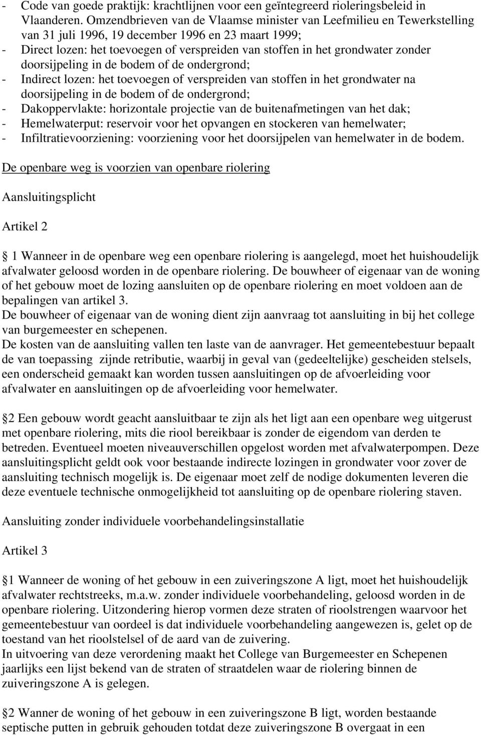 zonder doorsijpeling in de bodem of de ondergrond; - Indirect lozen: het toevoegen of verspreiden van stoffen in het grondwater na doorsijpeling in de bodem of de ondergrond; - Dakoppervlakte: