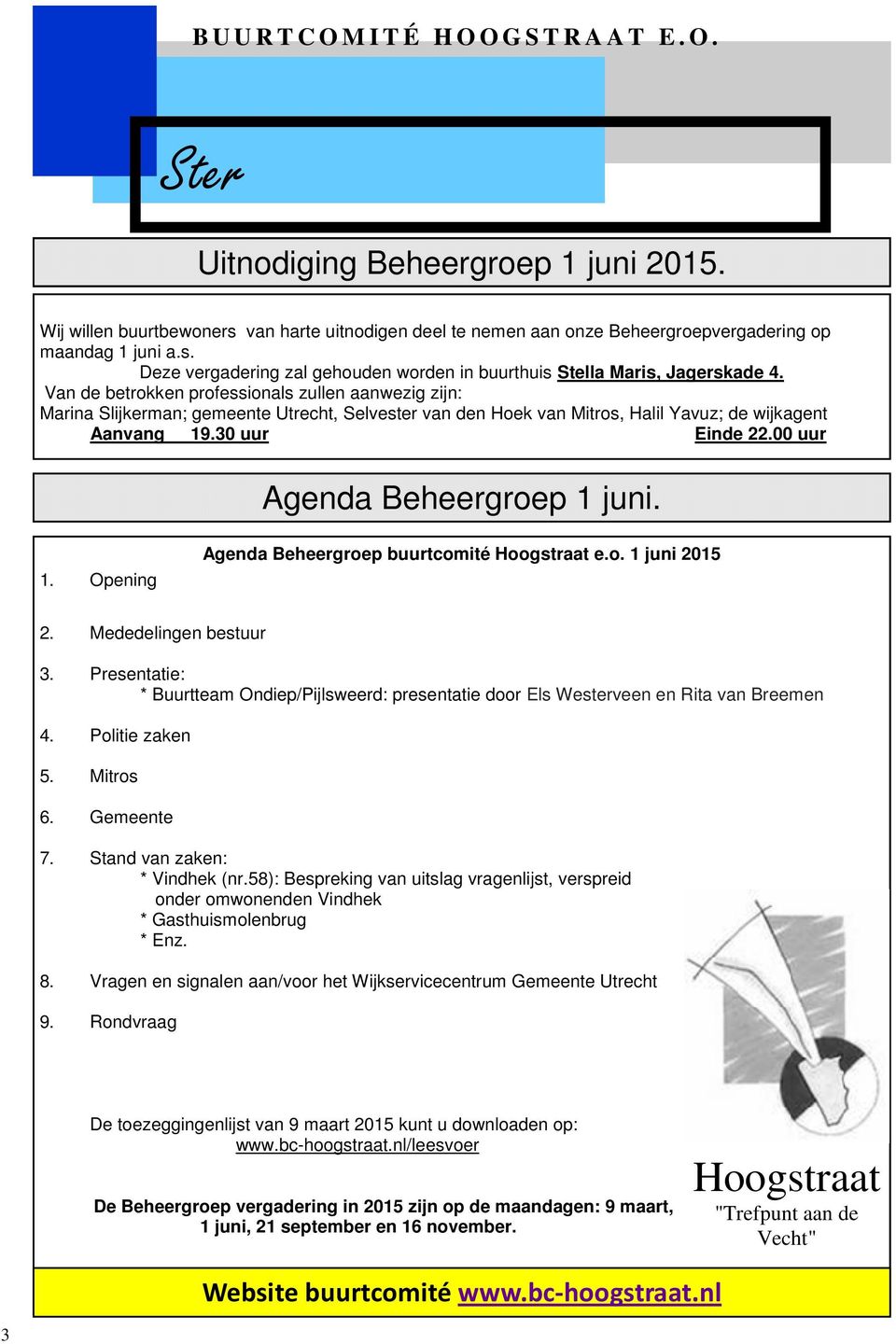 00 uur Agenda Beheergroep 1 juni. 1. Opening Agenda Beheergroep buurtcomité Hoogstraat e.o. 1 juni 2015 2. Mededelingen bestuur 3.