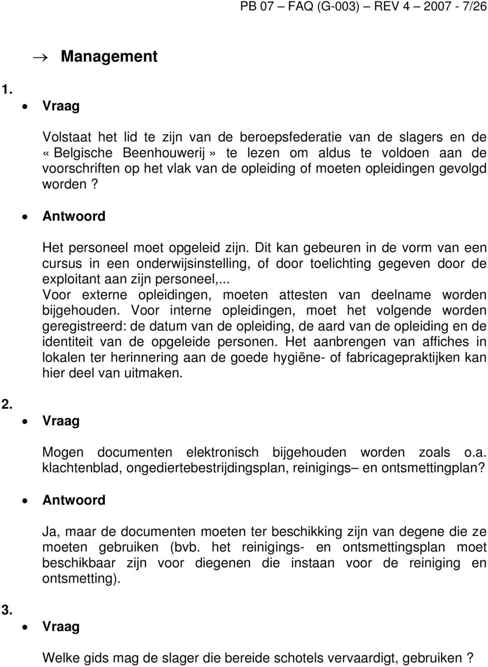 gevolgd worden? Het personeel moet opgeleid zijn. Dit kan gebeuren in de vorm van een cursus in een onderwijsinstelling, of door toelichting gegeven door de exploitant aan zijn personeel,.