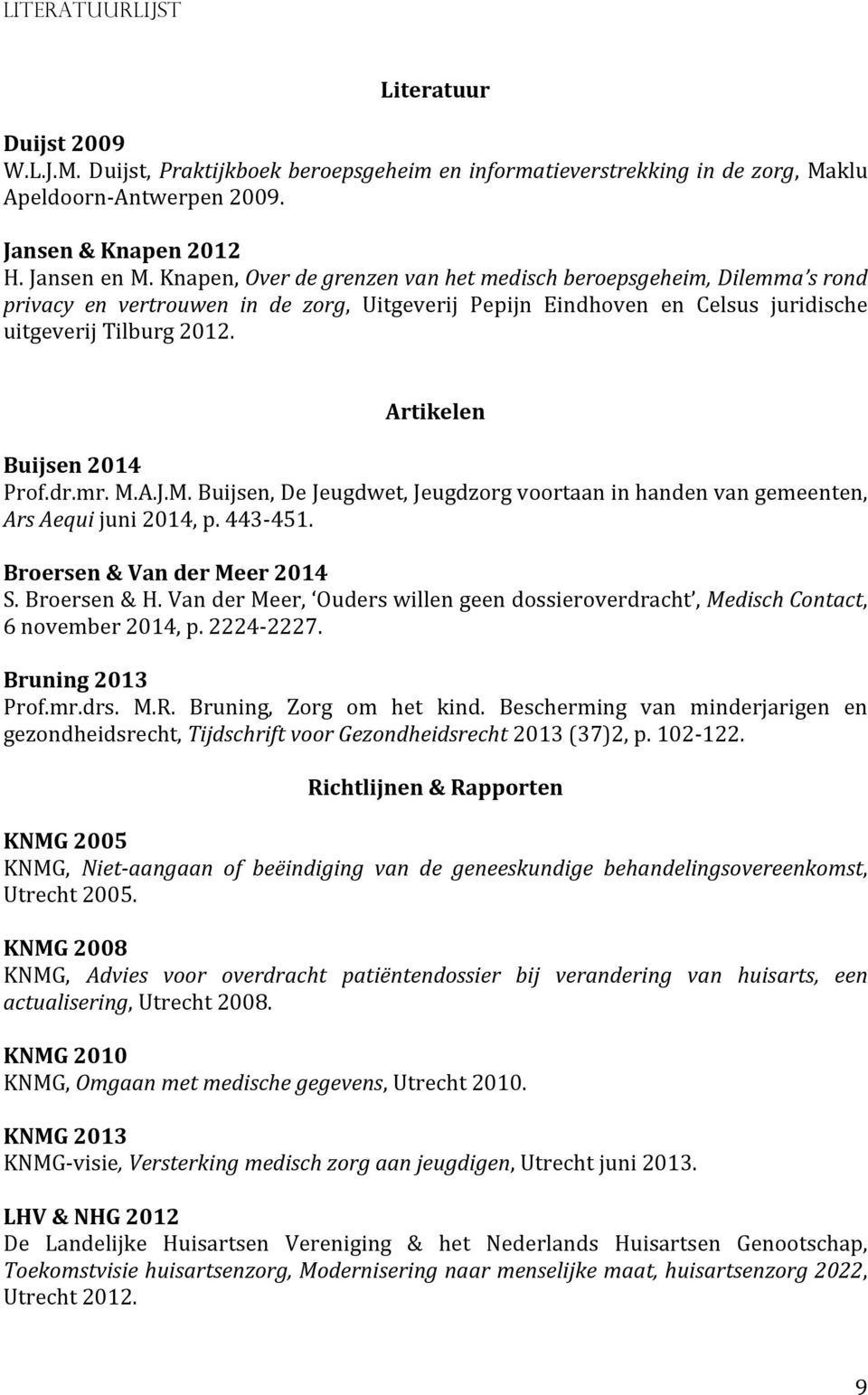 Artikelen Buijsen 2014 Prof.dr.mr. M.A.J.M. Buijsen, De Jeugdwet, Jeugdzorg voortaan in handen van gemeenten, Ars Aequi juni 2014, p. 443-451. Broersen & Van der Meer 2014 S. Broersen & H.