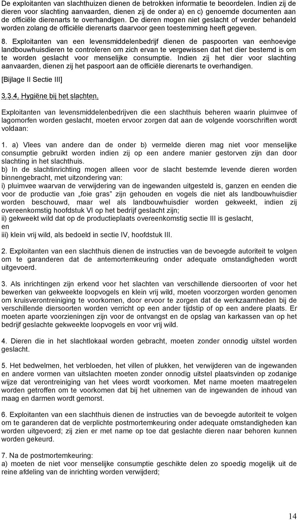 De dieren mogen niet geslacht of verder behandeld worden zolang de officiële dierenarts daarvoor geen toestemming heeft gegeven. 8.