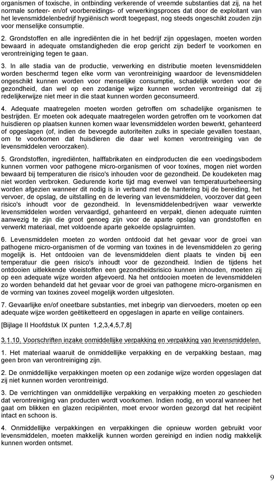 Grondstoffen en alle ingrediënten die in het bedrijf zijn opgeslagen, moeten worden bewaard in adequate omstandigheden die erop gericht zijn bederf te voorkomen en verontreiniging tegen te gaan. 3.