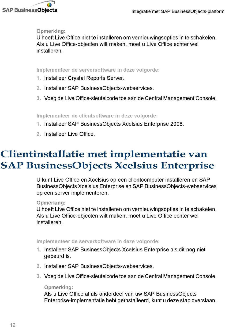 Installeer SAP BusinessObjects-webservices. 3. Voeg de Live Office-sleutelcode toe aan de Central Management Console. Implementeer de clientsoftware in deze volgorde: 1.