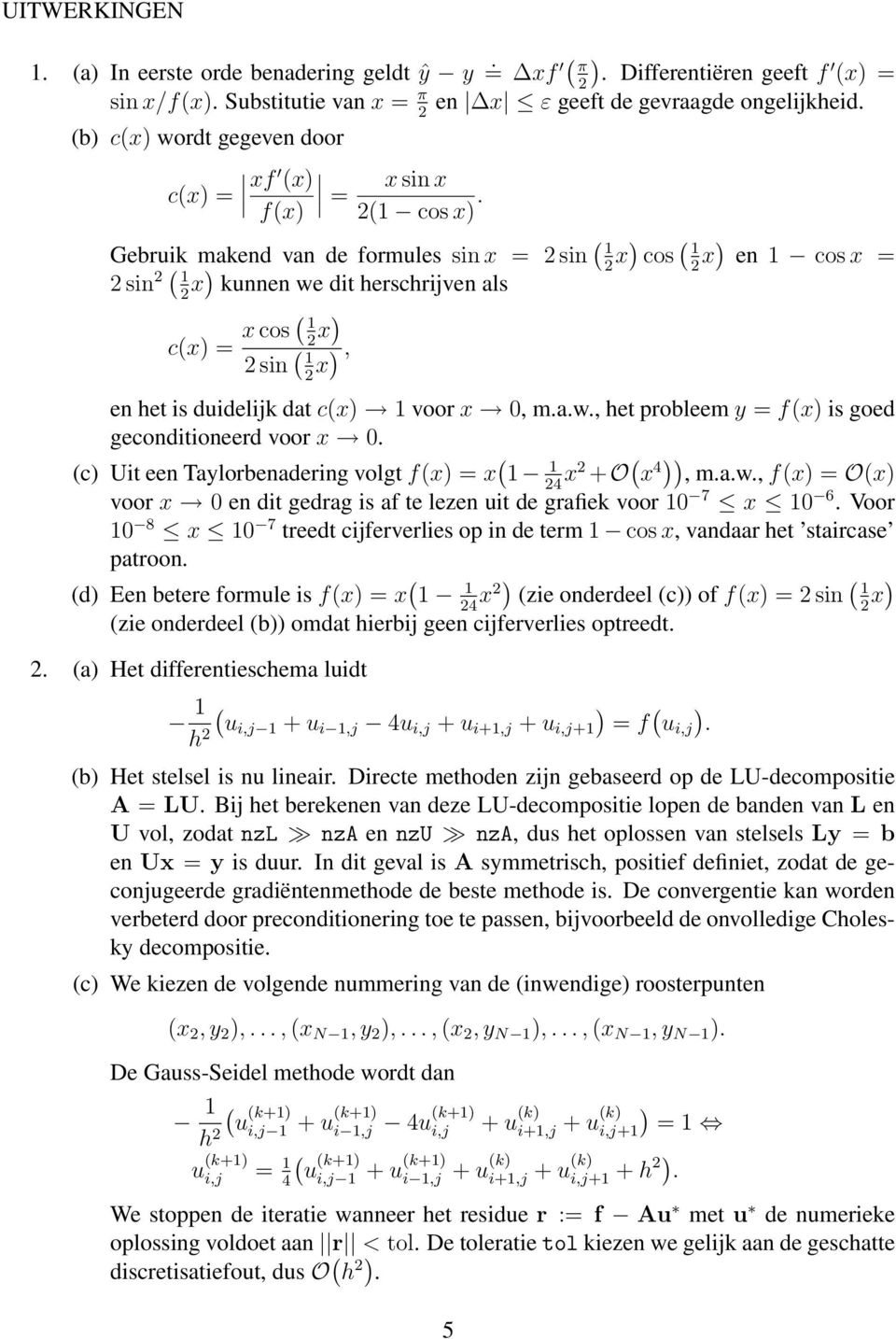 Gebruik makend van de formules sin x = sin 1 x cos 1 x en 1 cos x = sin 1 x kunnen we dit herschrijven als cx = x cos 1 x sin 1 x, en het is duidelijk dat cx 1 voor x 0, m.a.w., het probleem y = fx is goed geconditioneerd voor x 0.