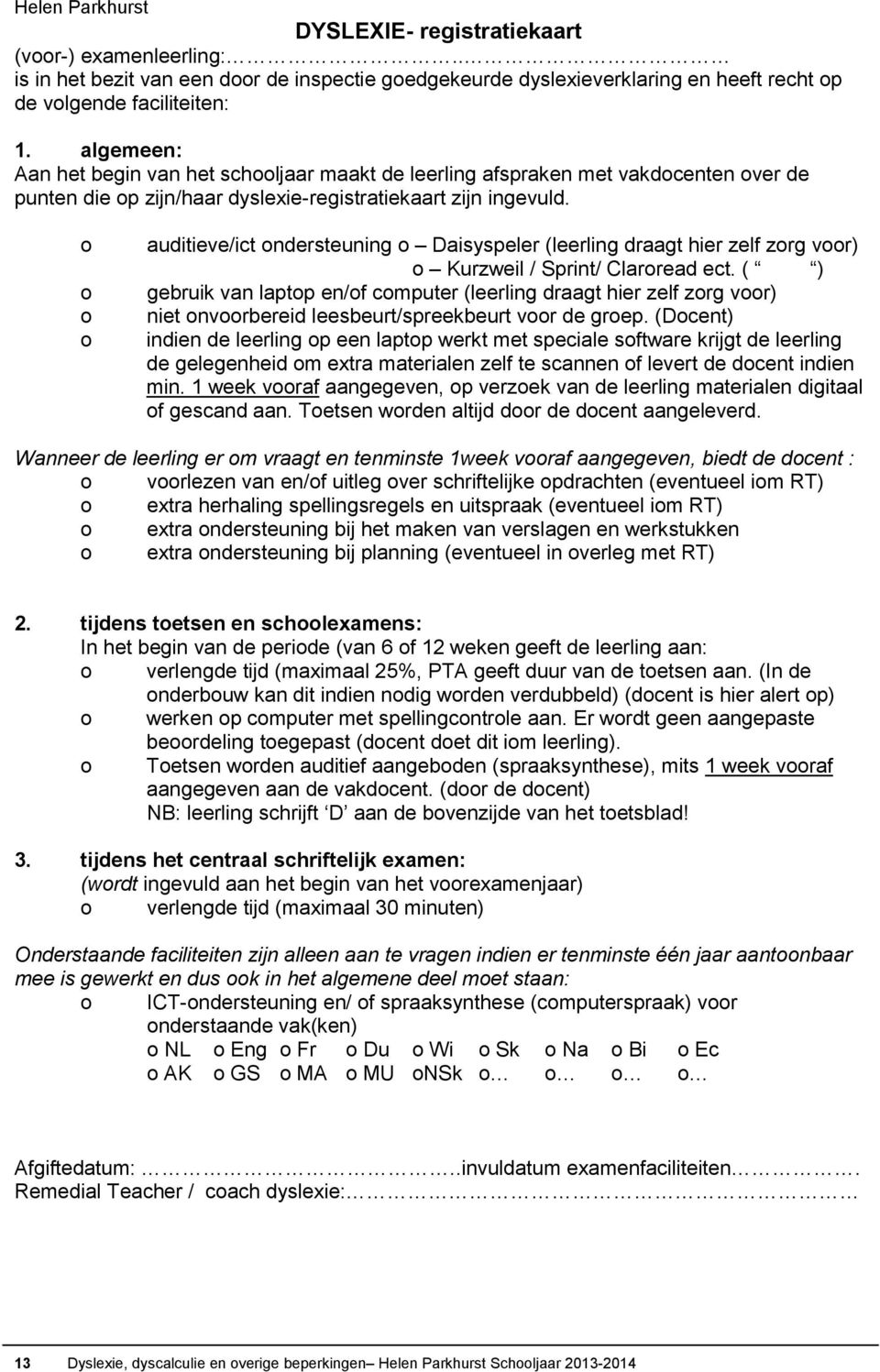 auditieve/ict ndersteuning Daisyspeler (leerling draagt hier zelf zrg vr) Kurzweil / Sprint/ Clarread ect.