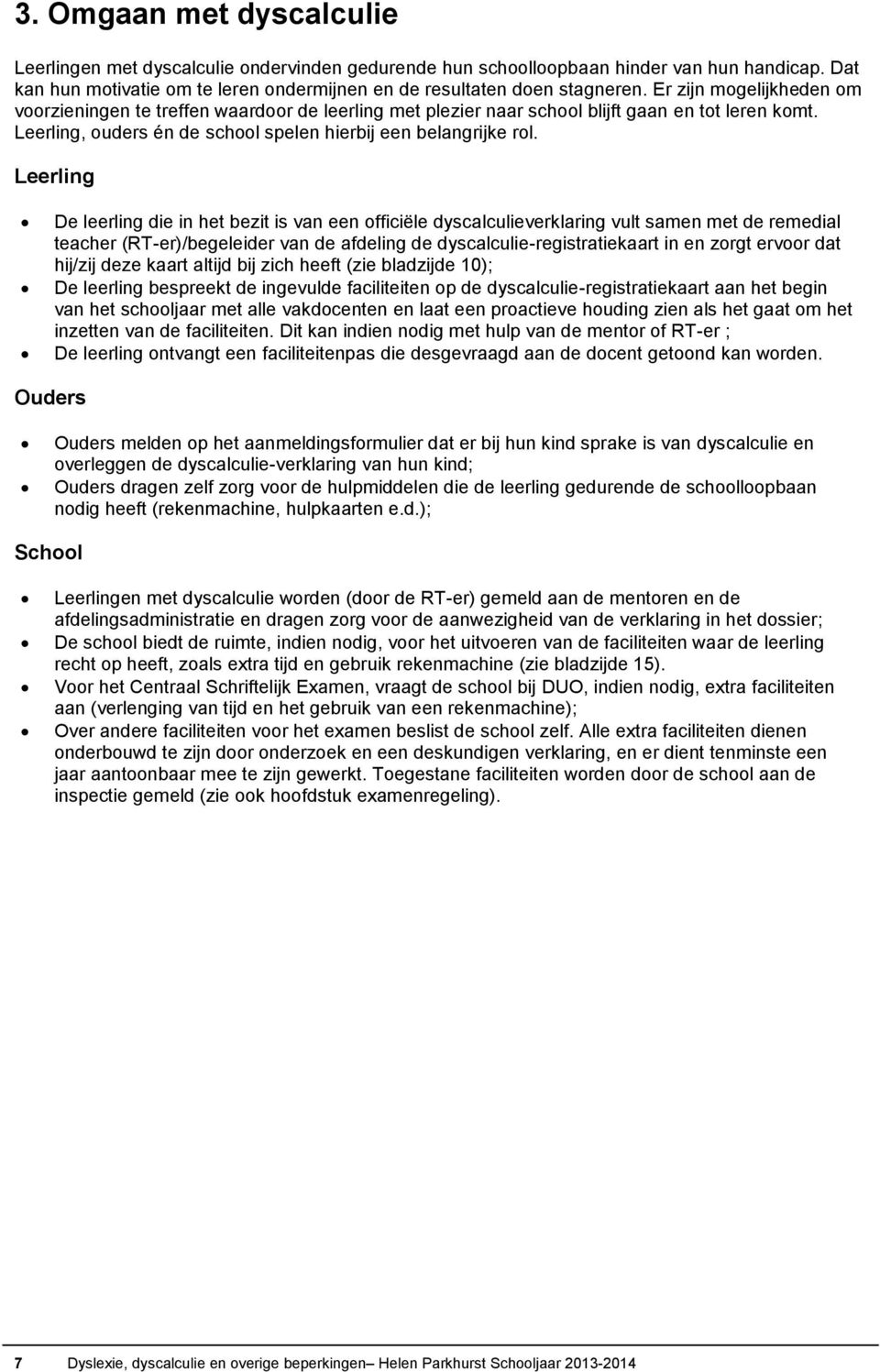 Leerling De leerling die in het bezit is van een fficiële dyscalculieverklaring vult samen met de remedial teacher (RT-er)/begeleider van de afdeling de dyscalculie-registratiekaart in en zrgt ervr