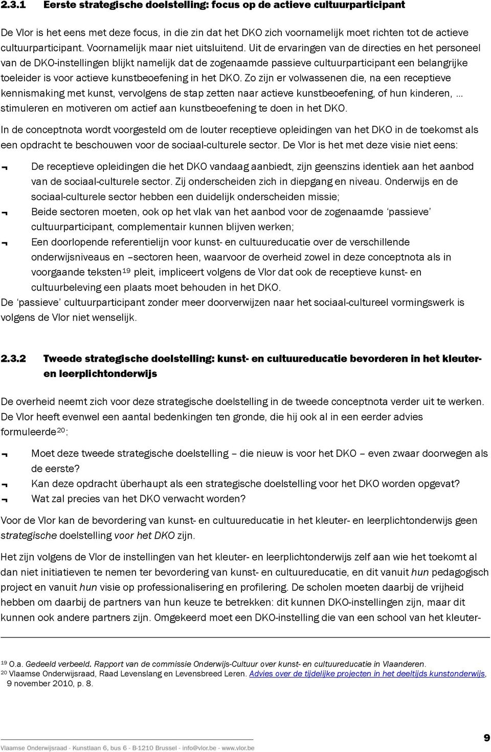 Uit de ervaringen van de directies en het personeel van de DKO-instellingen blijkt namelijk dat de zogenaamde passieve cultuurparticipant een belangrijke toeleider is voor actieve kunstbeoefening in