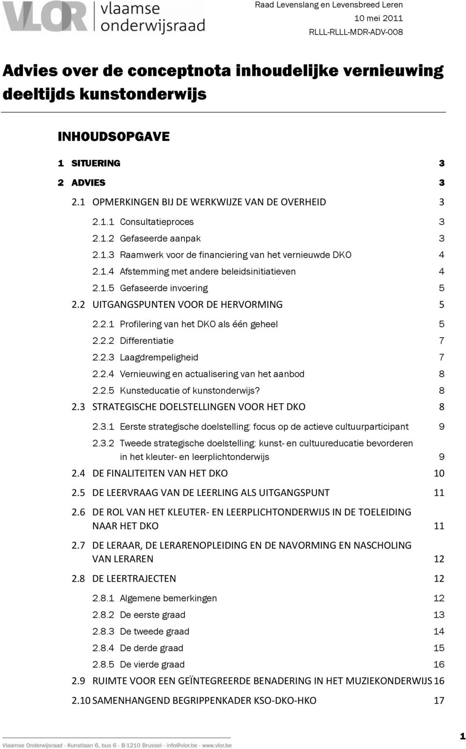 1.5 Gefaseerde invoering 5 2.2 UITGANGSPUNTEN VOOR DE HERVORMING 5 2.2.1 Profilering van het DKO als één geheel 5 2.2.2 Differentiatie 7 2.2.3 Laagdrempeligheid 7 2.2.4 Vernieuwing en actualisering van het aanbod 8 2.