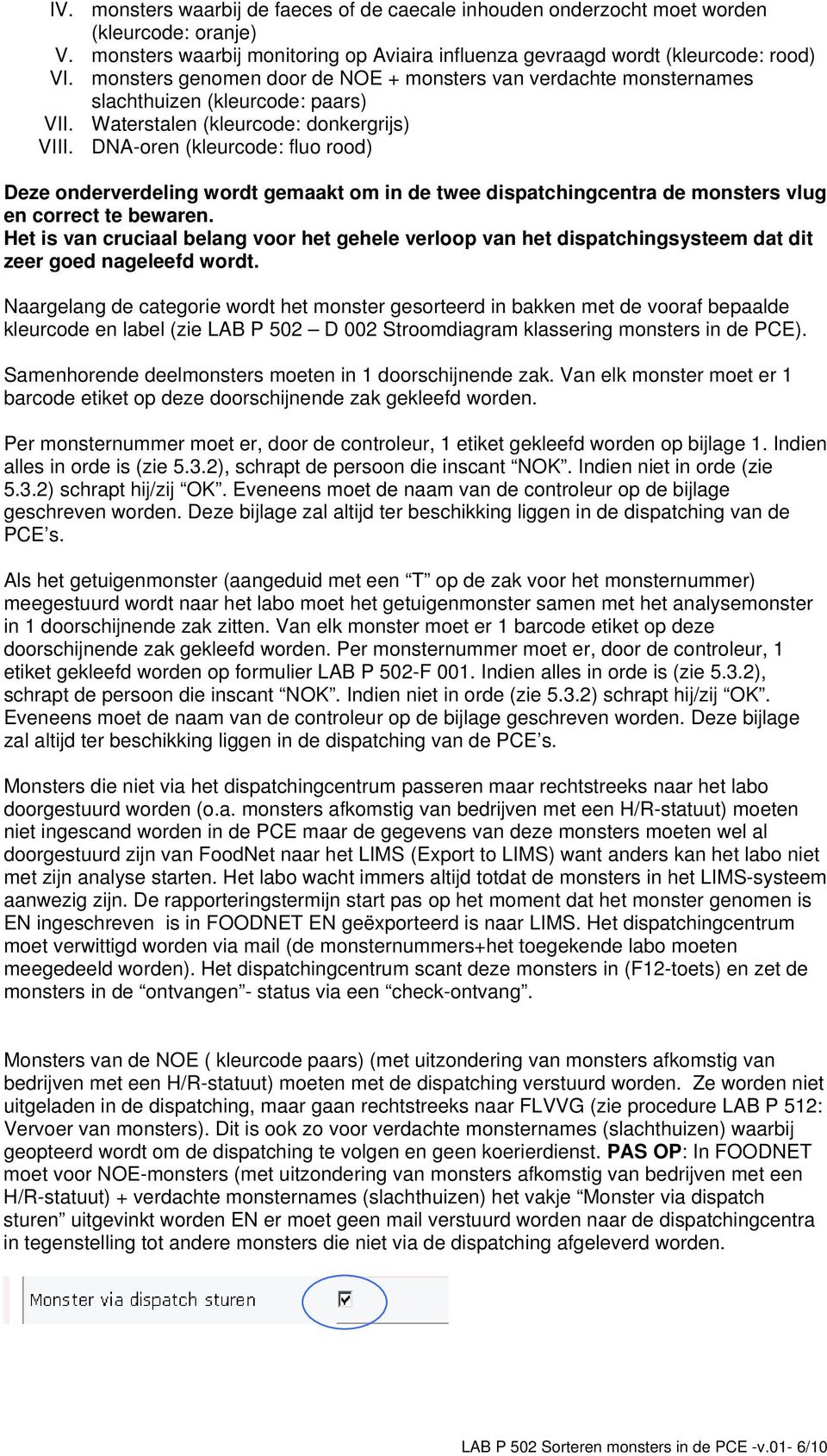 DNA-oren (kleurcode: fluo rood) Deze onderverdeling wordt gemaakt om in de twee dispatchingcentra de monsters vlug en correct te bewaren.