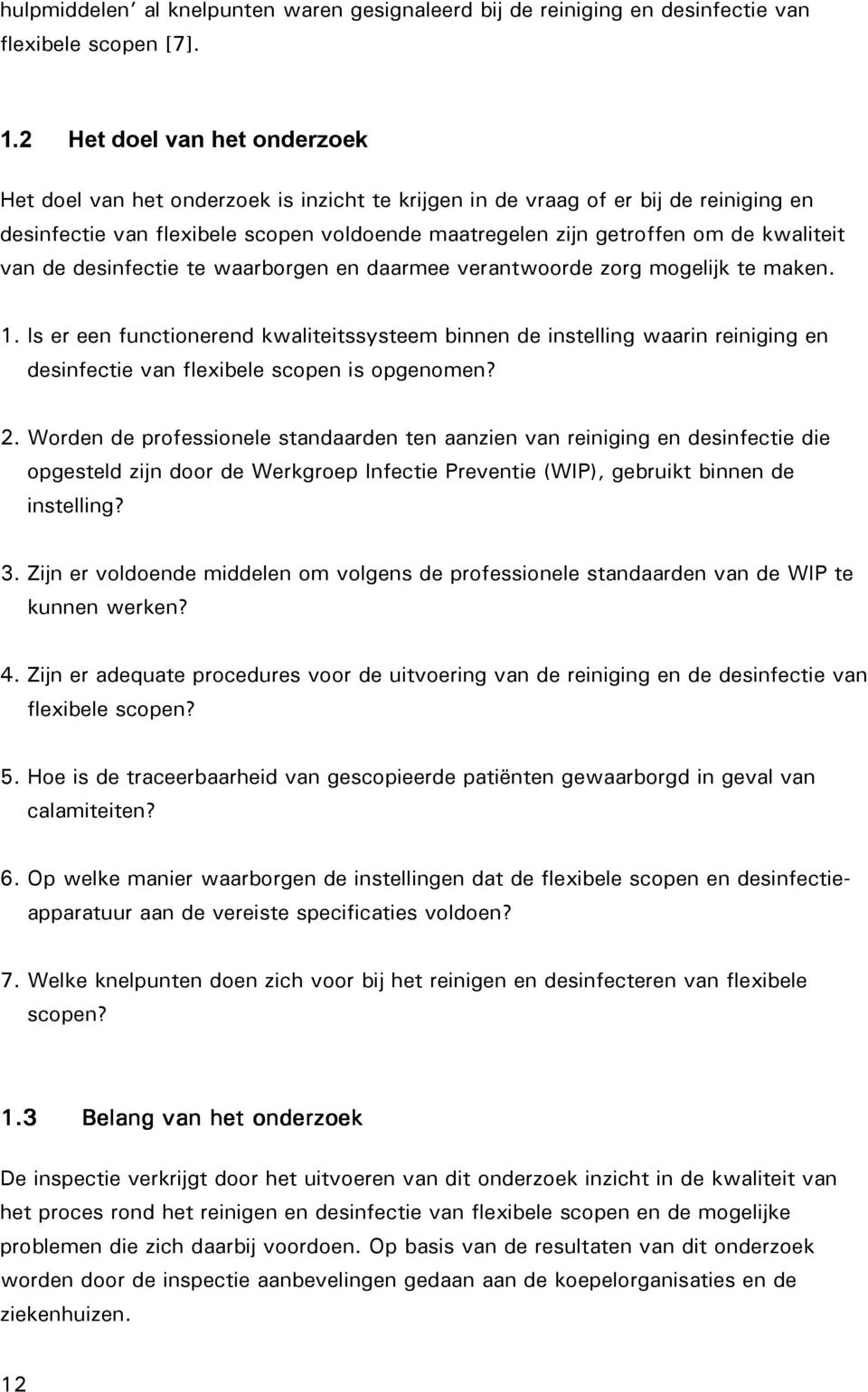 kwaliteit van de desinfectie te waarborgen en daarmee verantwoorde zorg mogelijk te maken. 1.