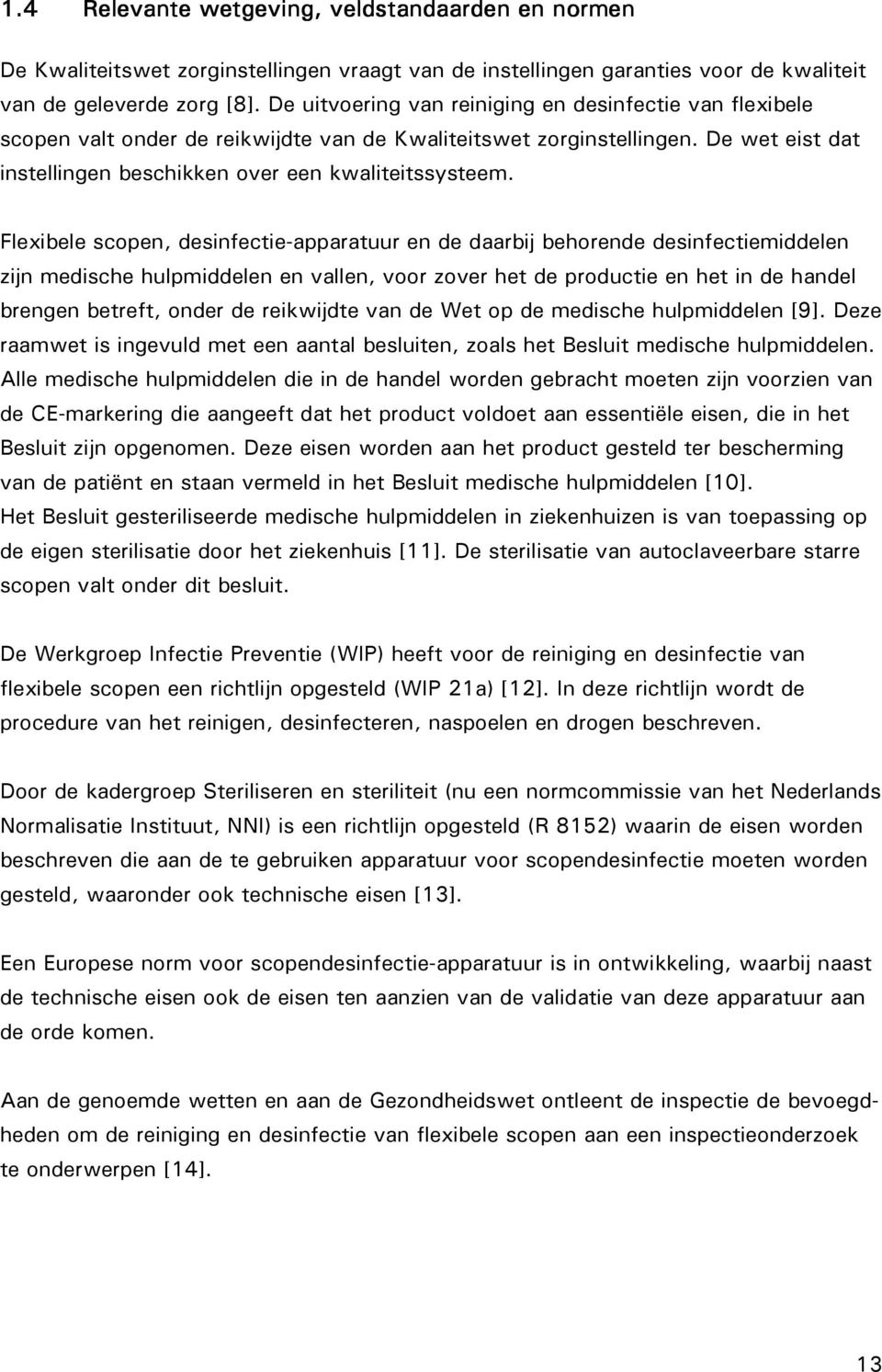 Flexibele scopen, desinfectie-apparatuur en de daarbij behorende desinfectiemiddelen zijn medische hulpmiddelen en vallen, voor zover het de productie en het in de handel brengen betreft, onder de