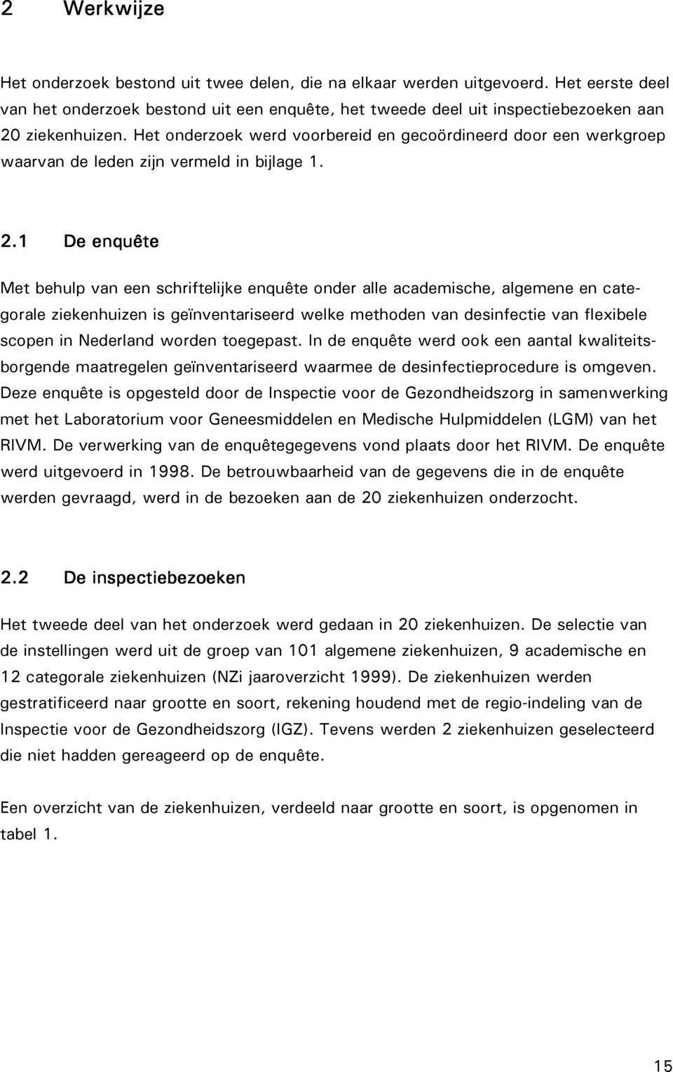 1 De enquête Met behulp van een schriftelijke enquête onder alle academische, algemene en categorale ziekenhuizen is geïnventariseerd welke methoden van desinfectie van flexibele scopen in Nederland