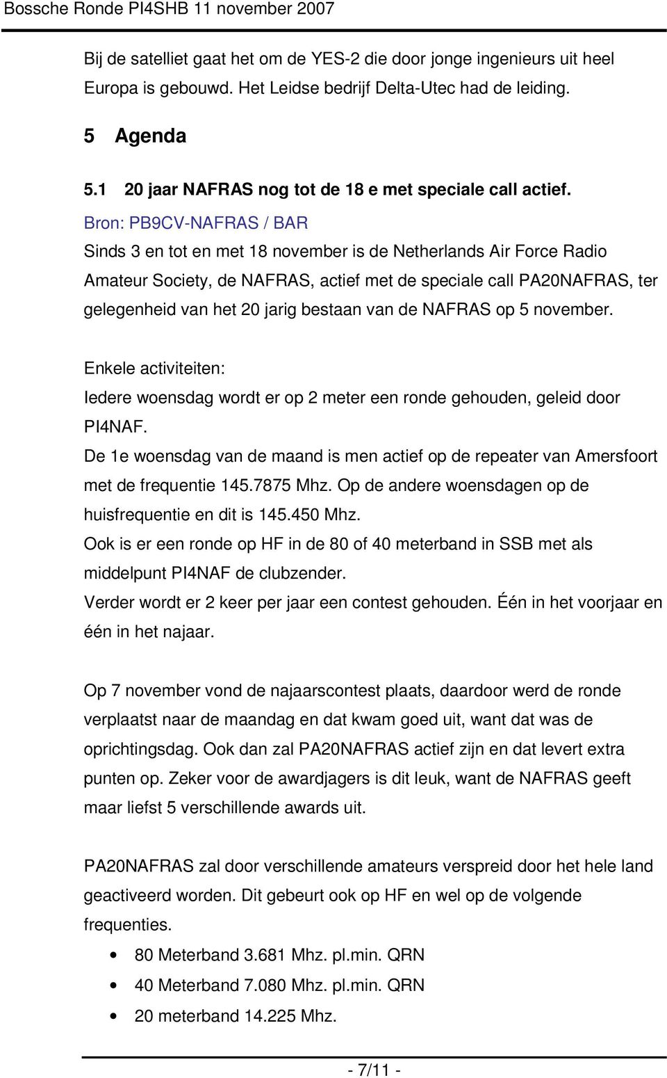 Bron: PB9CV-NAFRAS / BAR Sinds 3 en tot en met 18 november is de Netherlands Air Force Radio Amateur Society, de NAFRAS, actief met de speciale call PA20NAFRAS, ter gelegenheid van het 20 jarig