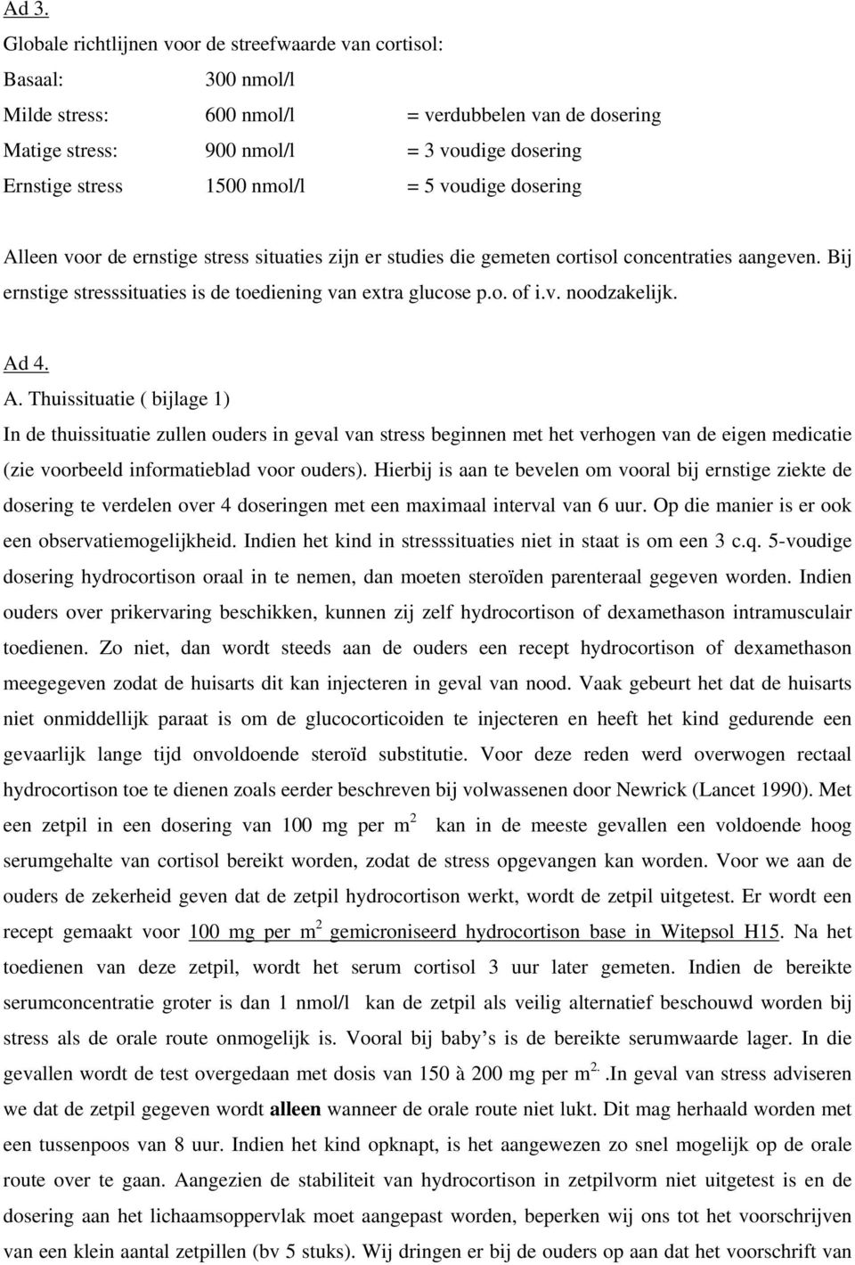 Ad 4. A. Thuissituatie ( bijlage 1) In de thuissituatie zullen ouders in geval van stress beginnen met het verhogen van de eigen medicatie (zie voorbeeld informatieblad voor ouders).