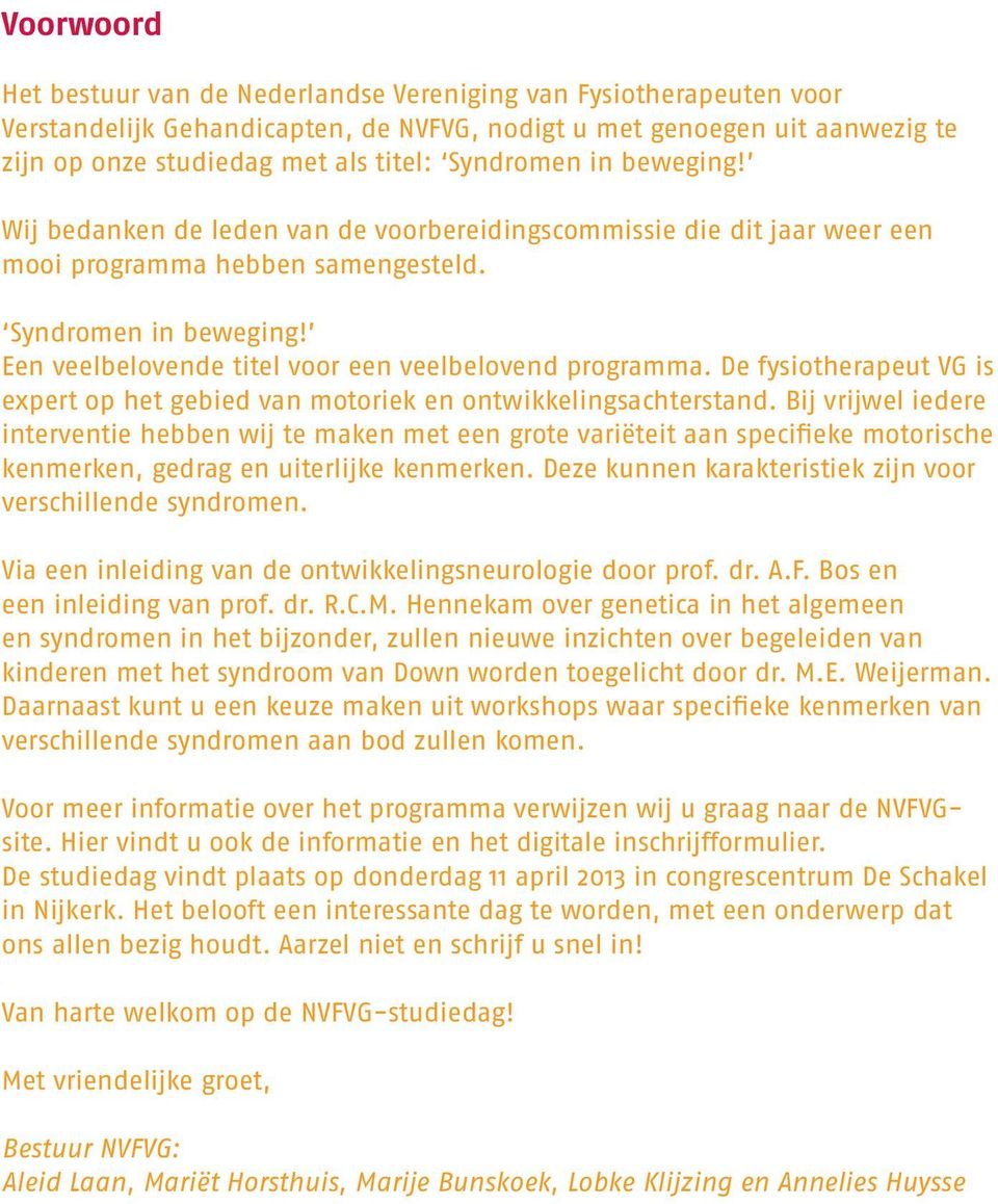 Een veelbelovende titel voor een veelbelovend programma. De fysiotherapeut VG is expert op het gebied van motoriek en ontwikkelingsachterstand.